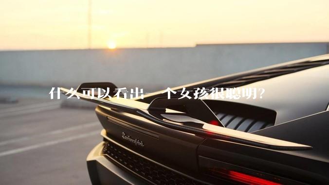 什么可以看出一个女孩很聪明？